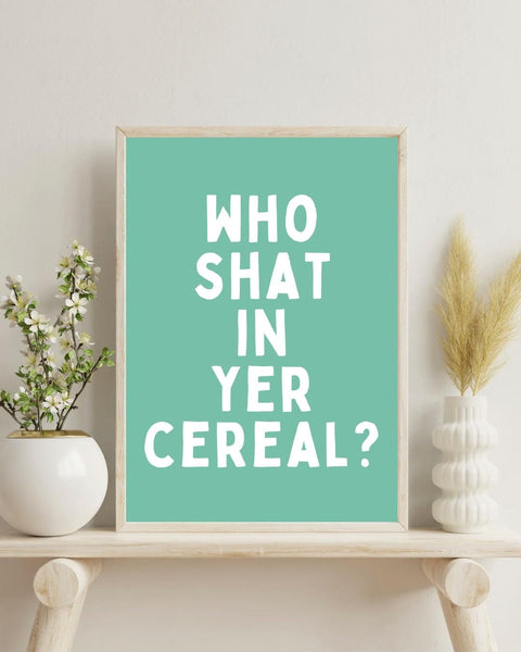 Who Shat in Yer Cereal Print | Funny Scottish Wall Art | Rude Scots Saying Poster | Scottish Humour Gift | Sweary Scottish Print (Unframed)