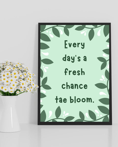 Every day's a Fresh Chance Tae Bloom UNFRAMED PRINT | Housewarming Gift | Unique Scots Decor Poster | Friendship Banter Positive Affirmation