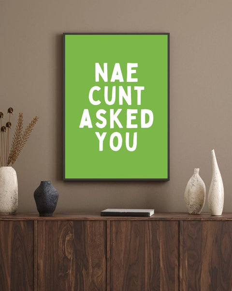 Nae Cunt Asked You Print | Rude Scottish Wall Art | Funny Scots Saying Poster | Scottish Humour Gift | Sweary Scottish Print (Unframed)