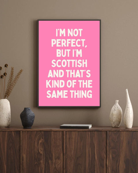I'm Not Perfect But I'm Scottish UNFRAMED PRINT | Perfect Scottish Gift | Unique Scots Birthday Poster | Funny Banter Dopamine Decor
