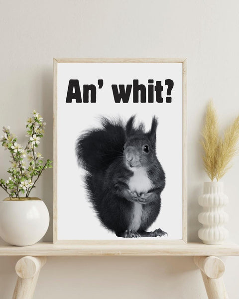 An' Whit? UNFRAMED PRINT | Funny Scottish Animal Wall Art | Scots Phrase Poster | Scottish Red Squirrel Lover Gift | Scots Banter Slang