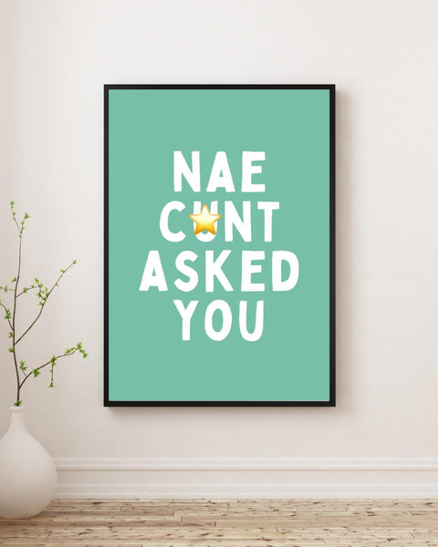 Nae Cunt Asked You Print | Rude Scottish Wall Art | Funny Scots Saying Poster | Scottish Humour Gift | Sweary Scottish Print (Unframed)