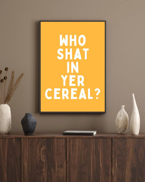 Who Shat in Yer Cereal Print | Funny Scottish Wall Art | Rude Scots Saying Poster | Scottish Humour Gift | Sweary Scottish Print (Unframed)