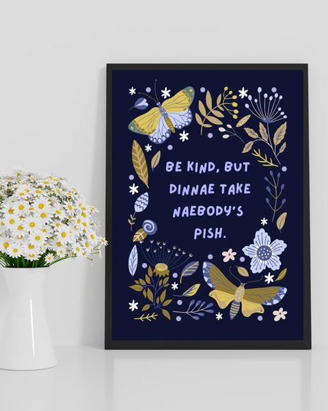 Scottish Quote Print, Be Kind Dinnae Take Naebody's Pish, Mental Health Art (Unframed)