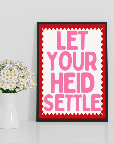 Let Your Heid Settle UNFRAMED PRINT | Housewarming Gift | Unique Scots New Home Decor Poster | Funny Friendship Banter Positive Affirmation