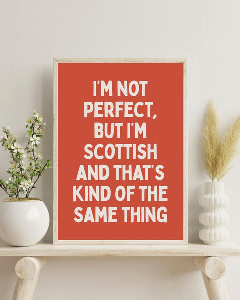 I'm Not Perfect But I'm Scottish UNFRAMED PRINT | Perfect Scottish Gift | Unique Scots Birthday Poster | Funny Banter Dopamine Decor