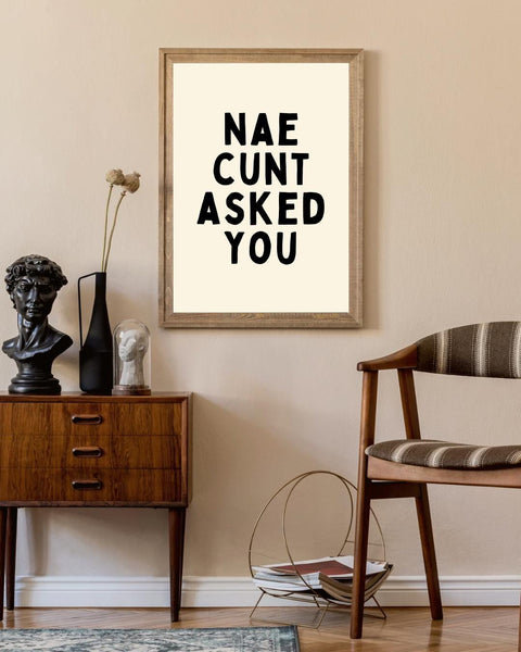 Nae Cunt Asked You Print | Rude Scottish Wall Art | Funny Scots Saying Poster | Scottish Humour Gift | Sweary Scottish Print (Unframed)