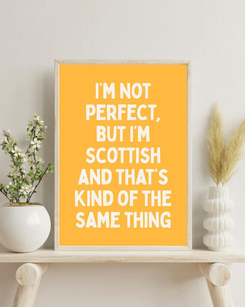I'm Not Perfect But I'm Scottish UNFRAMED PRINT | Perfect Scottish Gift | Unique Scots Birthday Poster | Funny Banter Dopamine Decor