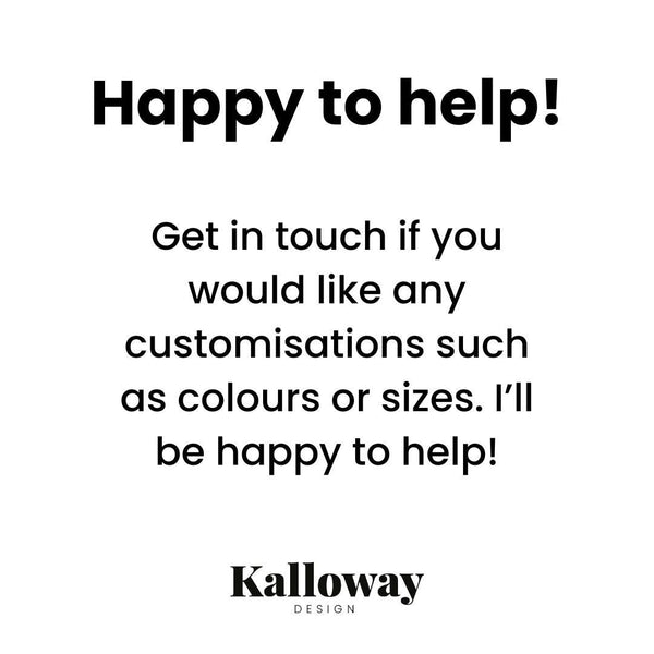 Happy to help! Get in touch if you would like any customisations such as colours or sizes. I&#39;ll be happy to help!