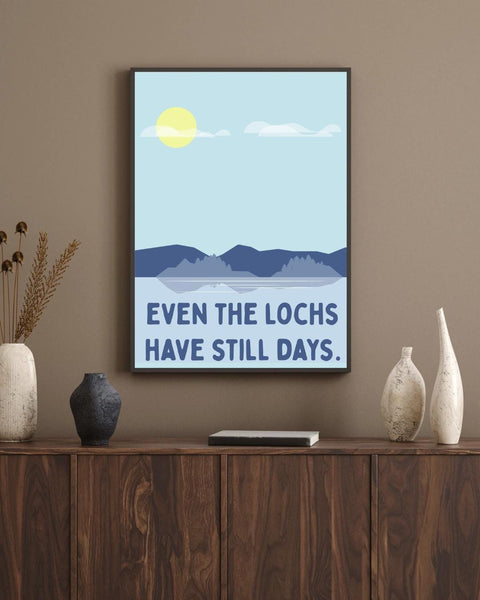 Even The Lochs Have Still Days Print | Scottish Affirmation Mental Health Wall Art (Unframed)