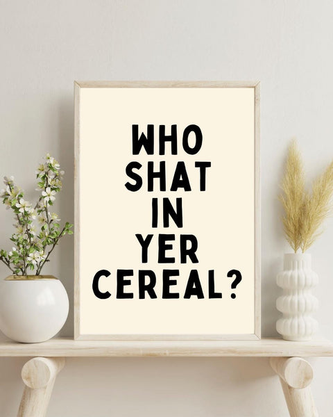 Who Shat in Yer Cereal Print | Funny Scottish Wall Art | Rude Scots Saying Poster | Scottish Humour Gift | Sweary Scottish Print (Unframed)