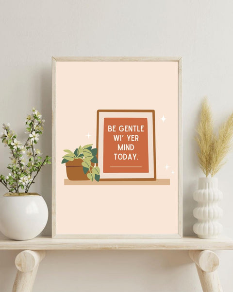 Be Gentle Wi Yer Mind Today Print | Scottish Affirmation Mental Health Wall Art (Unframed)