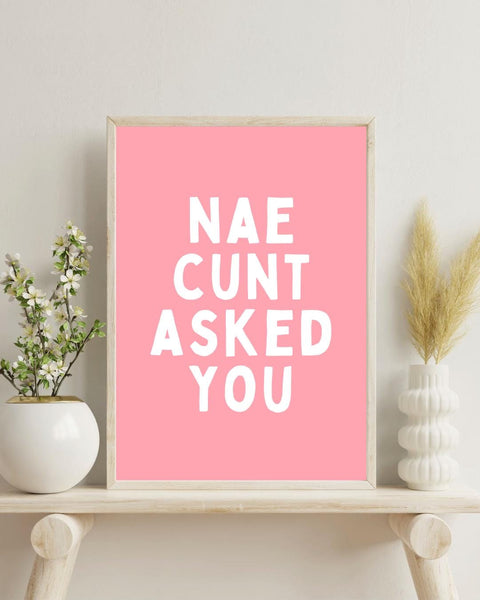 Nae Cunt Asked You Print | Rude Scottish Wall Art | Funny Scots Saying Poster | Scottish Humour Gift | Sweary Scottish Print (Unframed)