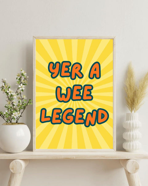 Yer a Wee Legend UNFRAMED PRINT | Housewarming Gift | Unique Scots New Home Decor Poster | Funny Friendship Banter Positive Affirmation