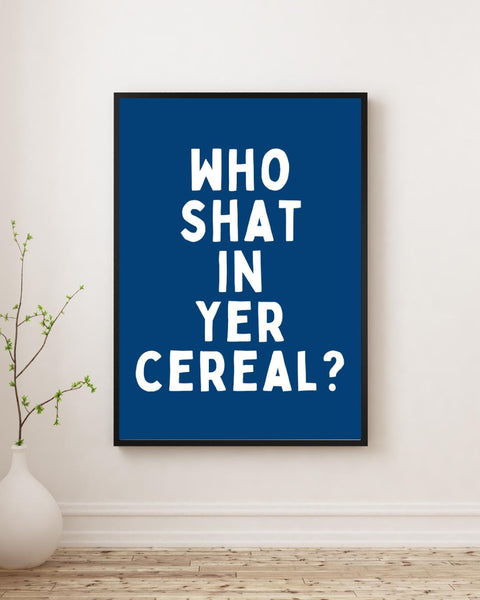 Who Shat in Yer Cereal Print | Funny Scottish Wall Art | Rude Scots Saying Poster | Scottish Humour Gift | Sweary Scottish Print (Unframed)