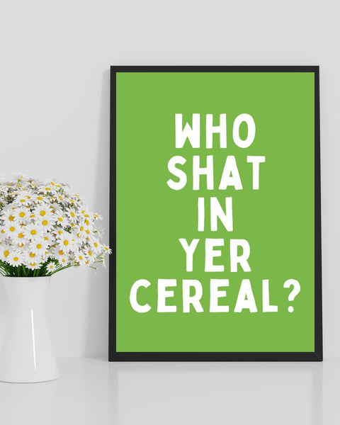 Who Shat in Yer Cereal Print | Funny Scottish Wall Art | Rude Scots Saying Poster | Scottish Humour Gift | Sweary Scottish Print (Unframed)