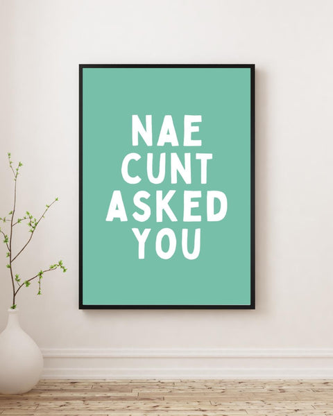 Nae Cunt Asked You Print | Rude Scottish Wall Art | Funny Scots Saying Poster | Scottish Humour Gift | Sweary Scottish Print (Unframed)