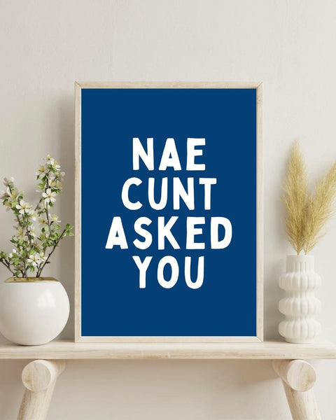 Nae Cunt Asked You Print | Rude Scottish Wall Art | Funny Scots Saying Poster | Scottish Humour Gift | Sweary Scottish Print (Unframed)