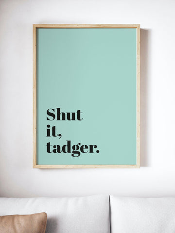 Shut it, Tadger Scottish Slang Colour Unframed Print