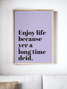 Enjoy Life Because Yer A Long Time Deid Scottish Slang Colour Unframed Print