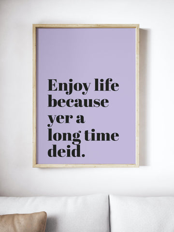Enjoy Life Because Yer A Long Time Deid Scottish Slang Colour Unframed Print