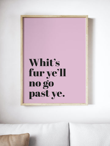 Whit's Fur Ye'll No Go Past Ye Scottish Slang Colour Unframed Print