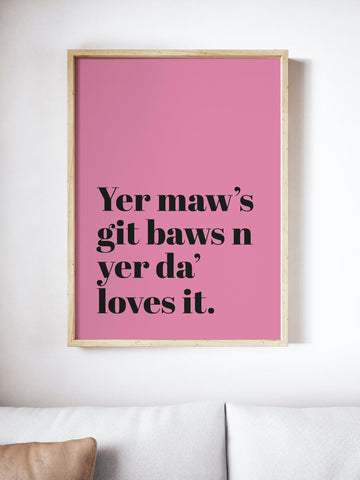 Yer Maw's Git Baws n Yer Da Loves It Scottish Slang Colour Unframed Print