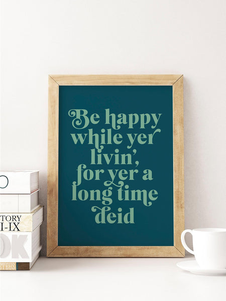 Be Happy While Yer Livin', For Yer A Long Time Deid Scottish Slang Colour Unframed Print