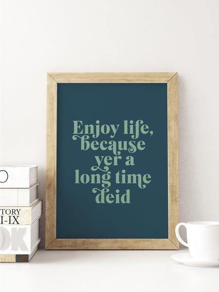 Enjoy Life, Because Yer a Long Time Deid Scottish Slang Colour Unframed Print
