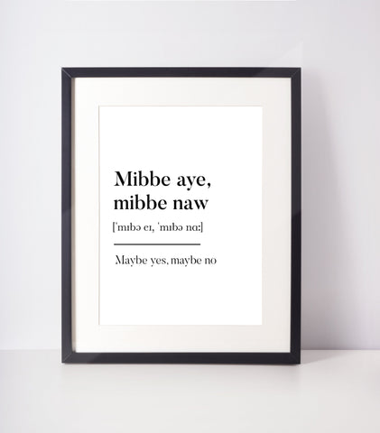 Mibbe aye, mibbe naw past ye Scots UNFRAMED PRINT Room Decor Home Minimalist Monochrome Typography Scandi Scotland Slang Definition Scottish