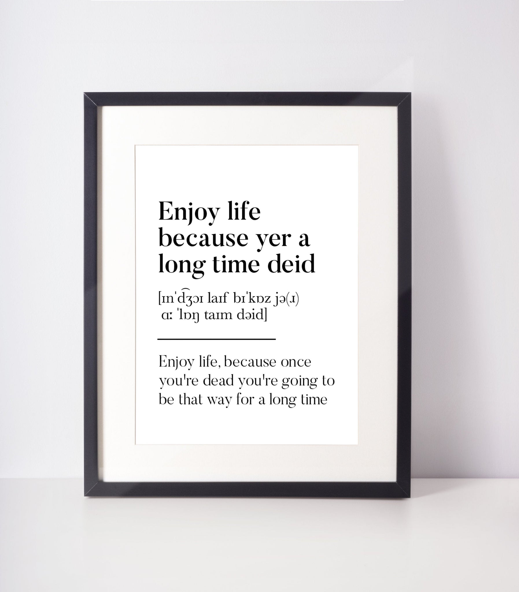 Enjoy life because yer a long time deid Scottish Slang Definition Unframed Print
