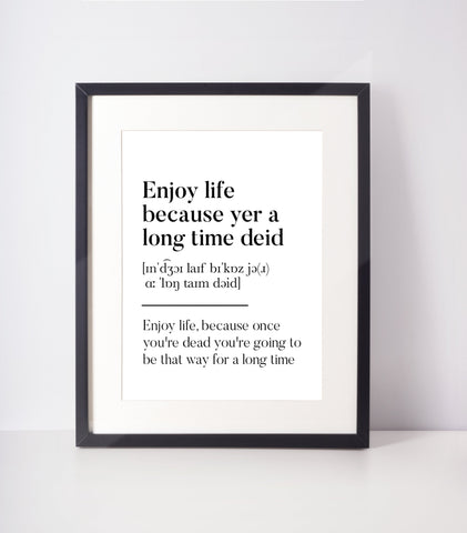 Enjoy life because yer a long time deid Scottish Slang Definition Unframed Print