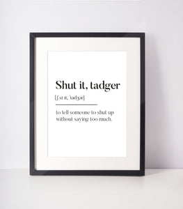 Shut it, tadger Scottish Slang Definition Unframed Print