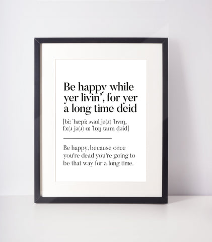 Be happy while yer livin, for yer a long time deid Scottish Slang Definition Unframed Print
