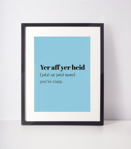 Yer Aff Yer Heid Choose Your Colour UNFRAMED PRINT Scots Room Art Decor Home Minimalist Colour Bright Scodef Fun Scotland Slang Scottish