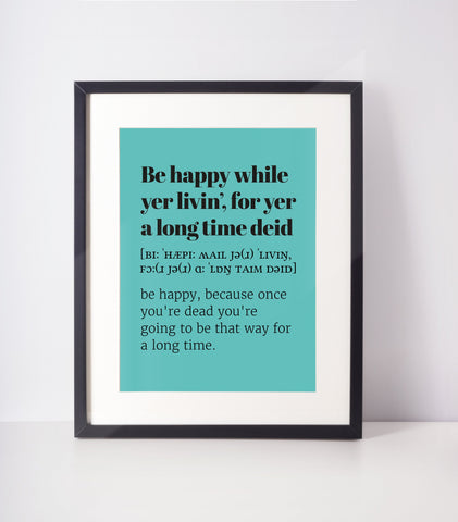 Be Happy While Yer Livin Choose Your Colour UNFRAMED PRINT Scots Room Decor Home Minimalist Bright Scodef Fun Scotland Slang Scottish