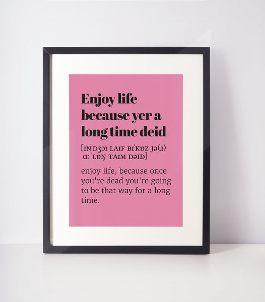 Enjoy Life Because Yer a Long Time Deid Choose Your Colour UNFRAMED PRINT Scots Decor Home Minimal Bright Scodef Fun Scotland Scottish