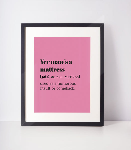 Yer Maw's a Mattress Choose Your Colour UNFRAMED PRINT Scots Room Art Decor Home Minimalist Bright Scodef Fun Scotland Slang Scottish