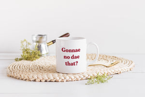 Gonnae no dae that Scottish Sayings Slang Mug