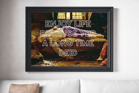Be Happy While Yer Livin' Because Yer a Long Time Deid Scots Banter Scotland Slang Scottish Unframed Print