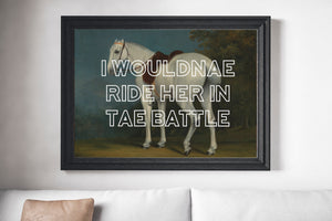 I Wouldnae Ride Her In Tae Battle Unframed Print