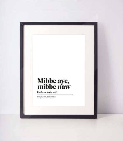 Mibbe aye, mibbe naw Scots UNFRAMED PRINT Room Decor Home Minimalist Monochrome Typography Scandi Scotland Slang Definition Scottish
