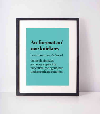 Aw Fur Coat An Nae Knickers Choose Your Colour UNFRAMED PRINT Scots Room Decor Home Minimalist Bright Scodef Fun Scotland Slang Scottish
